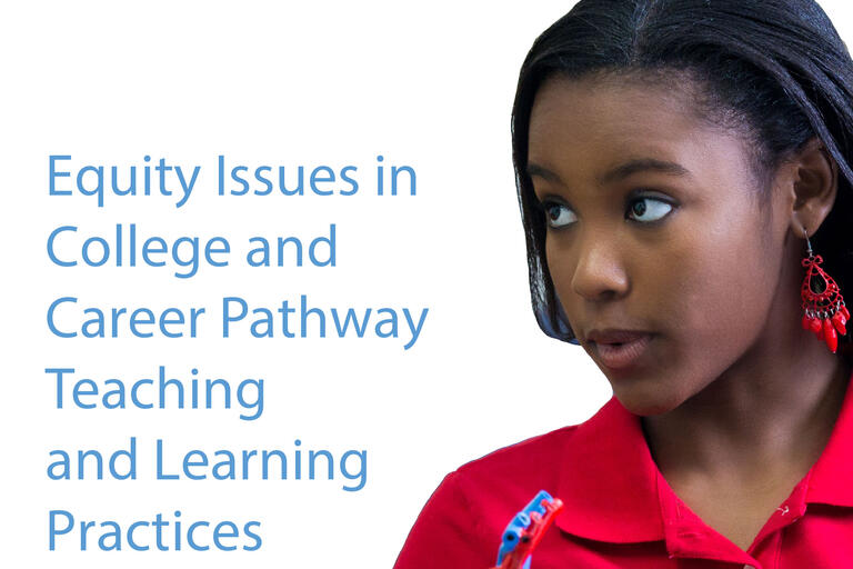report cover with high school student holding a science manipulative text reads Equity Issues in College and Career Pathways Teaching and Learning Practices