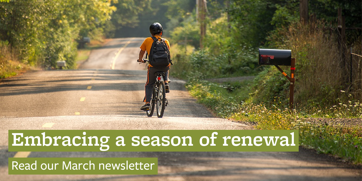 embracing  a season of renewal. read our march newsletter
