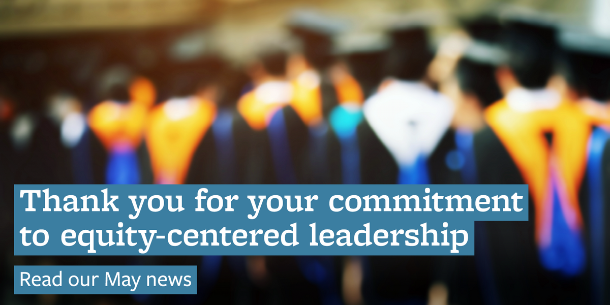 Thank you for your commitment to equity-centered leadership. read our may news