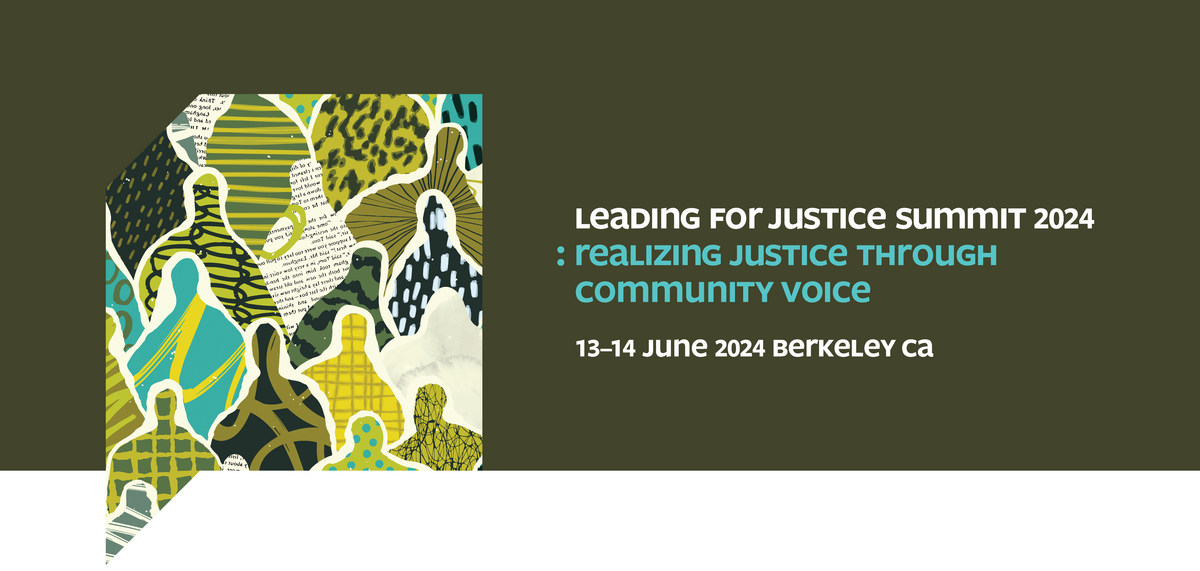 Leading for justice summit 2024: realizing justice through community voice. 13–14 june 2024, berkeley california