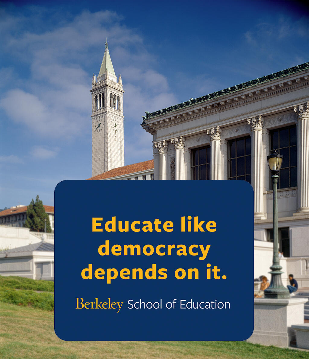 campanile in the background text reads educate like democracy depends on it berkeley school of education